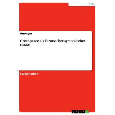 Greenpeace als Verursacher symbolischer Politik?, Taschenbuch von Anonymous, GRIN, 978-3-656-25574-1