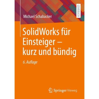 SolidWorks für Einsteiger ‒ kurz und bündig, Taschenbuch von Michael Schabacker, Springer Fachmedien Wiesbaden GmbH, 978-3-658-42917-1