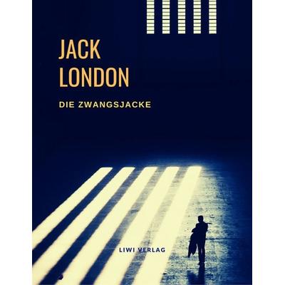 Die Zwangsjacke, Taschenbuch von Jack London, Liwi Literatur- Und Wissenschaftsverlag, 978-3-96542-253-7
