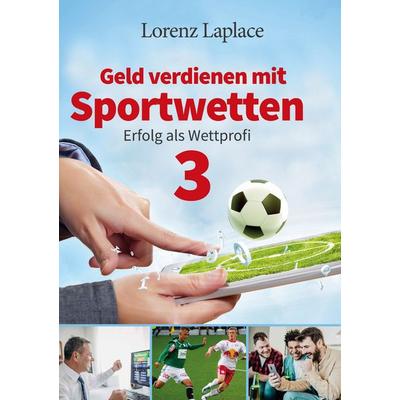 Geld verdienen mit Sportwetten 3, Taschenbuch von Lorenz Laplace, BoD – Books on Demand, 978-3-7543-2519-3