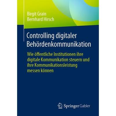 Controlling digitaler Behördenkommunikation, Taschenbuch von Birgit Grain,Bernhard Hirsch, Springer Fachmedien Wiesbaden GmbH, 978-3-658-42043-7