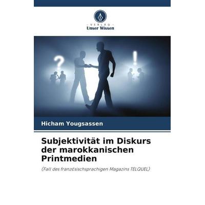Subjektivität im Diskurs der marokkanischen Printmedien, Taschenbuch von Hicham Yougsassen, Verlag Unser Wissen, 978-620-6-12724-6
