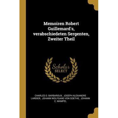 Memoiren Robert Guillemard's; Verabschiedeten Sergenten, Zweiter Theil, Taschenbuch von Charles O. Barbaroux, Creative Media Partners, LLC,