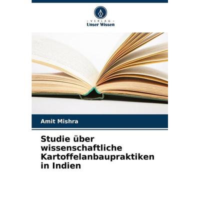 Studie über wissenschaftliche Kartoffelanbaupraktiken in Indien, Taschenbuch von Amit Mishra, Verlag Unser Wissen, 978-620-8-02259-4