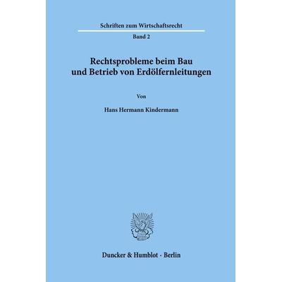 Rechtsprobleme beim Bau und Betrieb von Erdölfernleitungen., Taschenbuch von Hans Hermann Kindermann, Duncker & Humblot, 978-3-428-00770-7