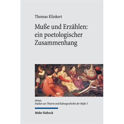 Muße und Erzählen: ein poetologischer Zusammenhang, Gebundene Ausgabe von Thomas Klinkert, Mohr Siebeck, 978-3-16-154382-1