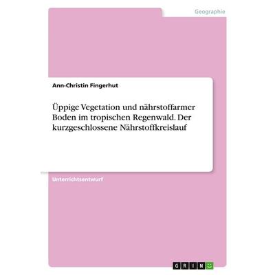 Üppige Vegetation und nährstoffarmer Boden im tropischen Regenwald. Der kurzgeschlossene Nährstoffkreislauf, Taschenbuch von Ann-Christin Fingerhut,