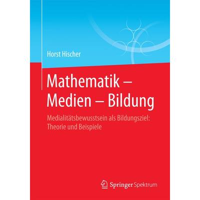 Mathematik – Medien – Bildung, Taschenbuch von Horst Hischer, Springer Fachmedien Wiesbaden GmbH, 978-3-658-14166-0