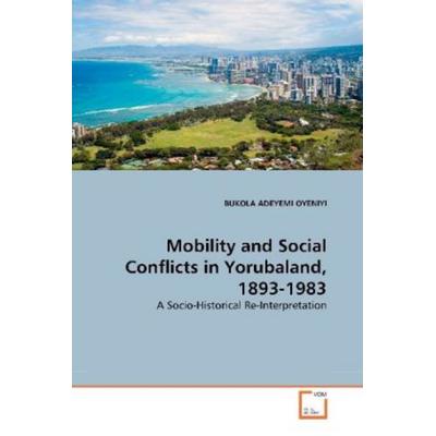 OYENIYI, B: Mobility and Social Conflicts in Yorubaland, 189, Taschenbuch von Bukola Adeyemi Oyeniyi, VDM, 978-3-639-25495-2