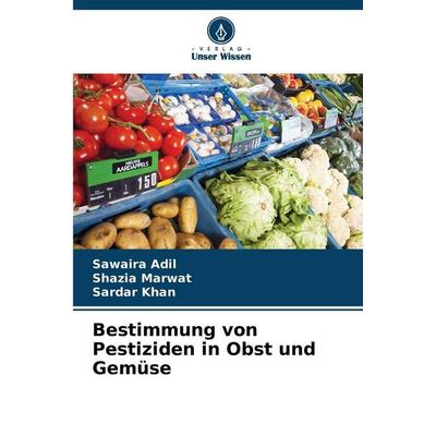 Bestimmung von Pestiziden in Obst und Gemüse, Taschenbuch von Sawaira Adil,Shazia Marwat,Sardar Khan, Verlag Unser Wissen, 978-620-9-03818-1