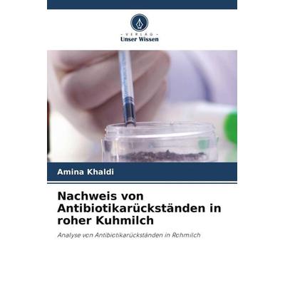 Nachweis von Antibiotikarückständen in roher Kuhmilch, Taschenbuch von Amina Khaldi, Verlag Unser Wissen