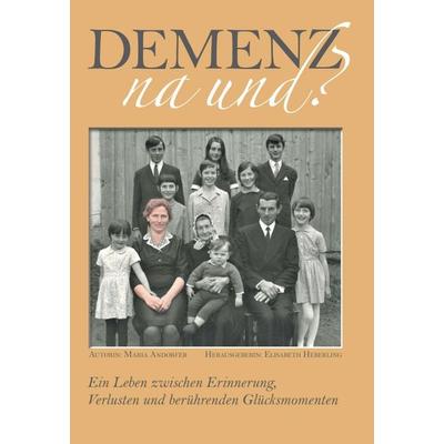 DEMENZ - na und?, Gebundene Ausgabe von Maria Andorfer, Buchschmiede, 978-3-99110-604-3