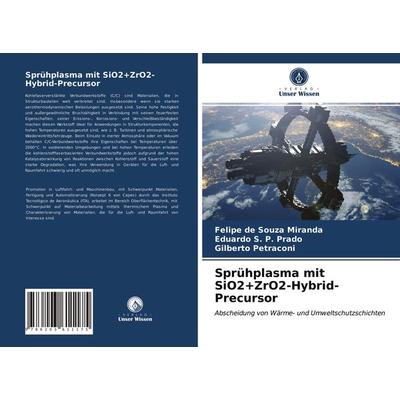 Sprühplasma mit SiO2+ZrO2-Hybrid-Precursor, Taschenbuch von Felipe de Souza Miranda,Eduardo S. P. Prado,Gilberto Petraconi, Verlag Unser Wissen,