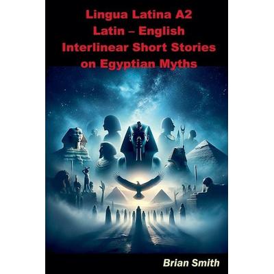 Lingua Latina A2 Latin - English Interlinear Short Stories on Egyptian Myths, Taschenbuch von Brian Smith, BJS Books