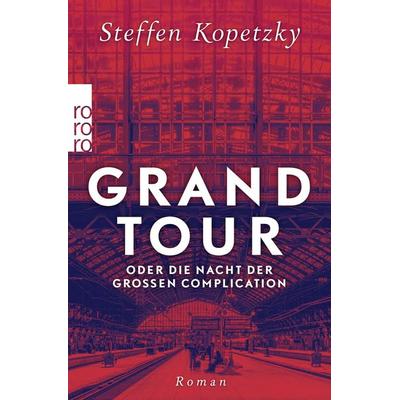 Grand Tour oder die Nacht der Großen Complication, Taschenbuch von Steffen Kopetzky, Rowohlt Taschenbuch