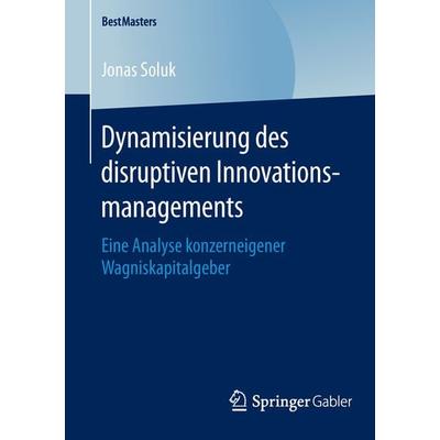 Dynamisierung des disruptiven Innovationsmanagements, Taschenbuch von Jonas Soluk, Springer Fachmedien Wiesbaden GmbH, 978-3-658-12714-5