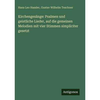 Kirchengesänge: Psalmen und geistliche Lieder, auf die gemeinen Melodien mit vier Stimmen simpliciter gesetzt, Gebundene Ausgabe von Hans Leo