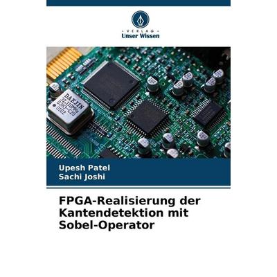 FPGA-Realisierung der Kantendetektion mit Sobel-Operator, Taschenbuch von Upesh Patel,Sachi Joshi, Verlag Unser Wissen, 978-620-9-10415-2