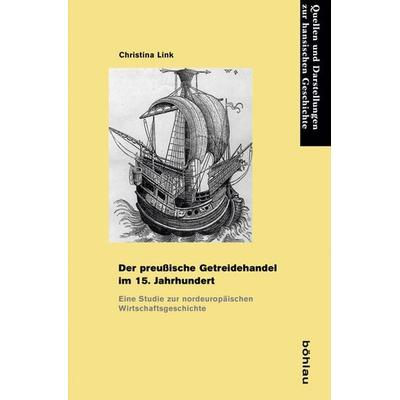 Der preußische Getreidehandel im 15. Jahrhundert, Taschenbuch von Christina Link, Böhlau Köln, 978-3-412-22123-2