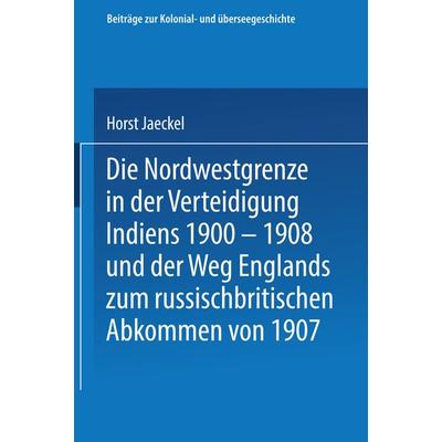 Die Nordwestgrenze in der Verteidigung Indiens 1900 – 1908 und der Weg Englands zum russischbritischen Abkommen von 1907, Taschenbuch von Horst