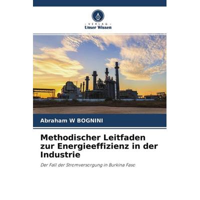 Methodischer Leitfaden zur Energieeffizienz in der Industrie, Taschenbuch von Abraham W. Bognini, Verlag Unser Wissen, 978-620-4-37064-4