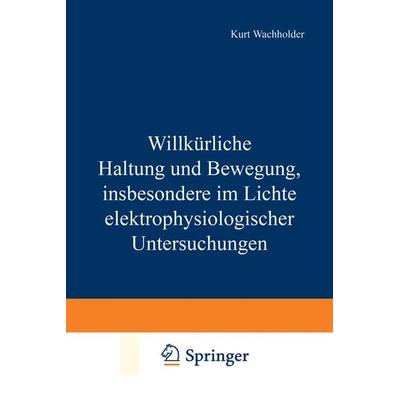 Willkürliche Haltung und Bewegung, insbesondere im Lichte elektrophysiologischer Untersuchungen, Taschenbuch von Kurt Wachholder, Springer Berlin,
