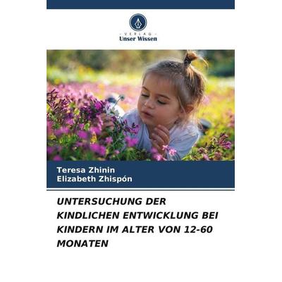 UNTERSUCHUNG DER KINDLICHEN ENTWICKLUNG BEI KINDERN IM ALTER VON 12-60 MONATEN, Taschenbuch von Teresa Zhinin,Elizabeth Zhispón, Verlag Unser Wissen,