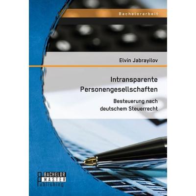 Intransparente Personengesellschaften: Besteuerung nach deutschem Steuerrecht, Taschenbuch von Elvin Jabrayilov, Bachelor + Master Publishing,