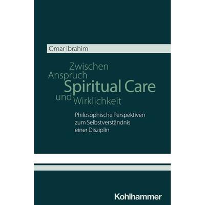 Spiritual Care - Zwischen Anspruch und Wirklichkeit, Taschenbuch von Omar Ibrahim, Kohlhammer, 978-3-17-046003-4