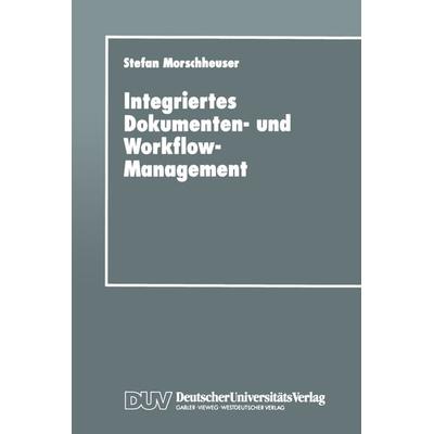 Integriertes Dokumenten- und Workflow-Management, Taschenbuch von Stefan Morschheuser, Deutscher Universitätsverlag, 978-3-8244-2081-0
