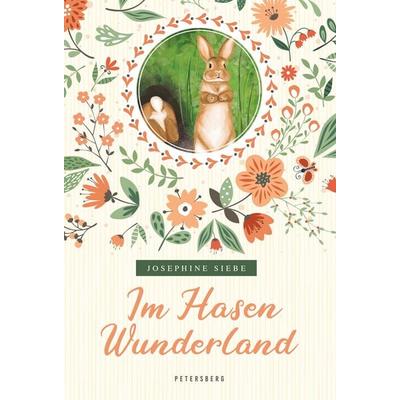 Im Hasenwunderland (vollständige, ungekürzte Ausgabe), Gebundene Ausgabe von Josephine Siebe, Petersberg Verlag, 978-3-7553-0047-2
