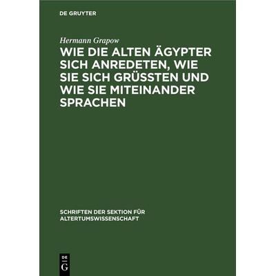 Wie die alten Ägypter sich anredeten, wie sie sich grüssten und wie sie miteinander sprachen, Gebundene Ausgabe von Hermann Grapow, De Gruyter,