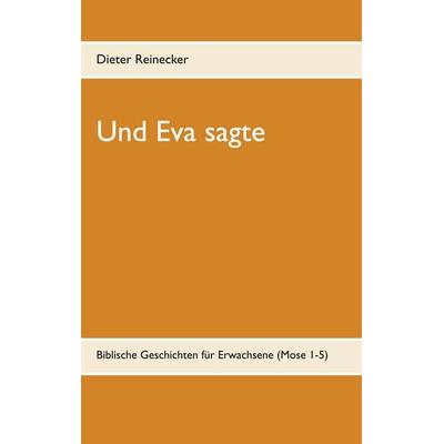 Und Eva sagte, Taschenbuch von Dieter Reinecker, BoD – Books on Demand, 978-3-7386-2911-8