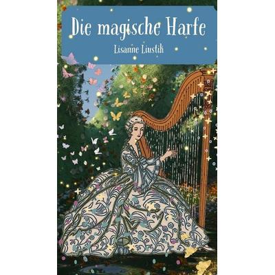 Liustik, L: Die magische Harfe, Gebundene Ausgabe von Lisanne Liustik, Book Fairy Publishing