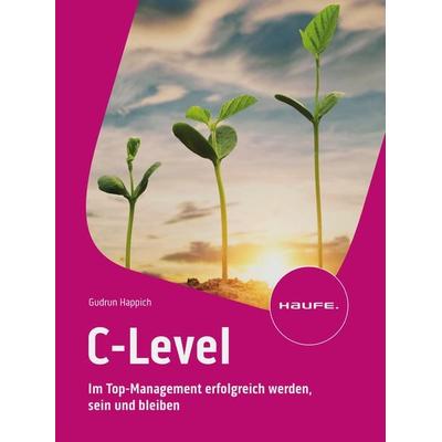 C-Level, Gebundene Ausgabe von Gudrun Happich, Haufe-Lexware, 978-3-648-16896-7