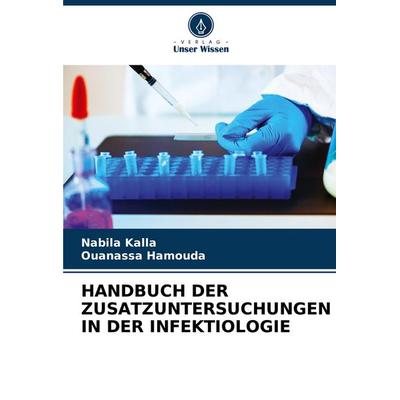 Handbuch der Zusatzuntersuchungen in der Infektiologie, Taschenbuch von Nabila Kalla,Ouanassa Hamouda, Verlag Unser Wissen, 978-620-8-75788-5