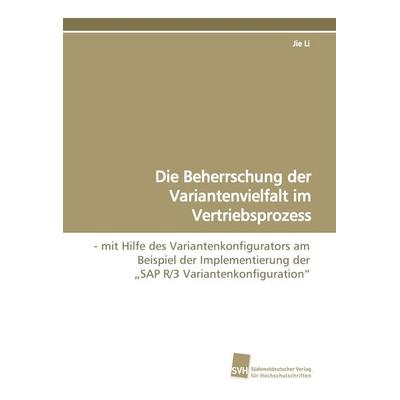 Die Beherrschung der Variantenvielfalt im Vertriebsprozess, Taschenbuch von Jie Li, Südwestdeutscher Verlag für Hochschulschriften, 978-3-8381-0856-8