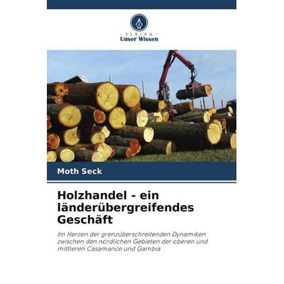 Holzhandel - ein länderübergreifendes Geschäft, Taschenbuch von Moth Seck, Verlag Unser Wissen, 978-620-5-00792-1