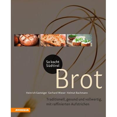So kocht Südtirol – Brot, Gebundene Ausgabe von Heinrich Gasteiger,Gerhard Wieser,Helmut Bachmann, Athesia-Tappeiner Verlag