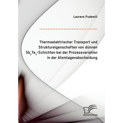 Thermoelektrischer Transport und Struktureigenschaften von dünnen Sb2Te3-Schichten bei der Prozessvariation in der Atomlagenabscheidung, Taschenbuch