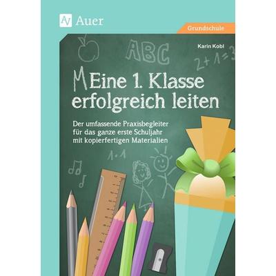 Eine 1. Klasse erfolgreich leiten, Geheftet von Karin Kobl, Auer Verlag in der AAP Lehrerwelt GmbH, 978-3-403-07281-2