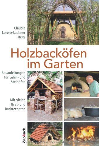 Claudia Lorenz-Ladener - Holzbacköfen im Garten: Bauanleitungen für Lehm- und Steinöfen Mit vielen Brat- und Backrezepten - Preis vom 09.10.2026 07:28:09 h