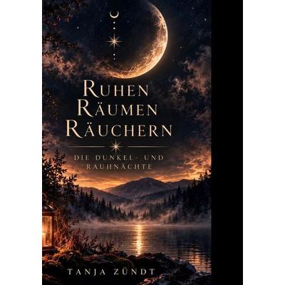 Ruhen Räumen Räuchern, Gebundene Ausgabe von Tanja Zündt, BoD – Books on Demand, 978-3-696-75185-2