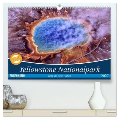 Yellowstone Nationalpark. Tanz auf dem Vulkan (hochwertiger Premium Wandkalender 2027 DIN A2 quer), Kunstdruck in Hochglanz