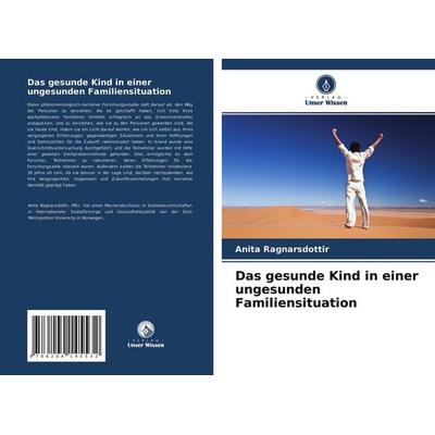 Das gesunde Kind in einer ungesunden Familiensituation, Taschenbuch von Anita Ragnarsdottir, Verlag Unser Wissen, 978-620-4-14553-2