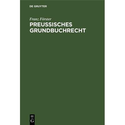 Preußisches Grundbuchrecht, Gebundene Ausgabe von Franz Förster, De Gruyter, 978-3-11-131471-6