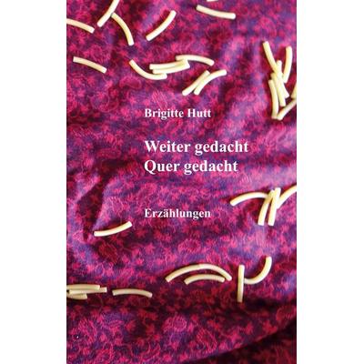 Weiter gedacht Quer gedacht, Taschenbuch von Brigitte Hutt, BoD – Books on Demand, 978-3-7460-7739-0