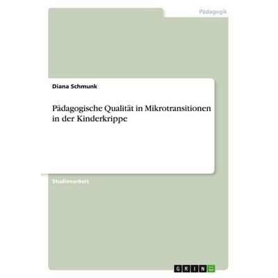 Pädagogische Qualität in Mikrotransitionen in der Kinderkrippe, Taschenbuch von Diana Schmunk, GRIN, 978-3-346-57550-0
