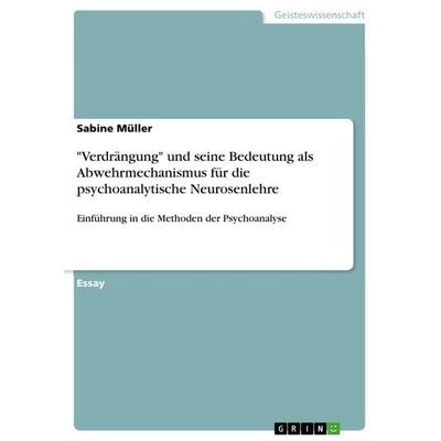 'Verdrängung' und seine Bedeutung als Abwehrmechanismus für die psychoanalytische Neurosenlehre, Taschenbuch von Sabine Müller, GRIN,