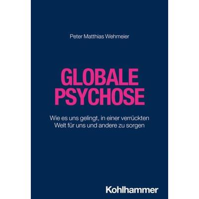 Globale Psychose, Taschenbuch von Peter Matthias Wehmeier, Kohlhammer, 978-3-17-043982-5